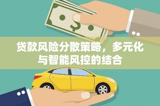 烟台贷款风险分散策略，多元化与智能风控的结合