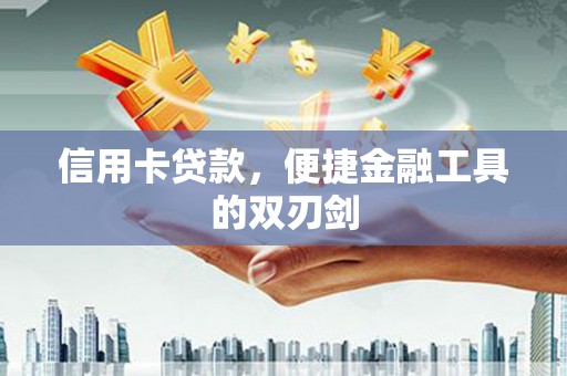 烟台信用卡贷款，便捷金融工具的双刃剑