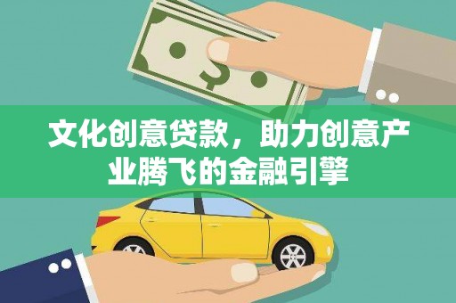 烟台文化创意贷款，助力创意产业腾飞的金融引擎