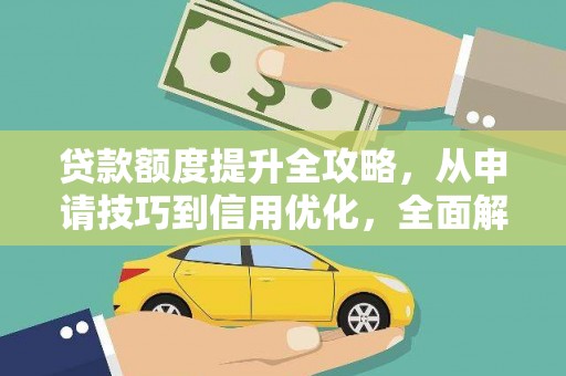 烟台贷款额度提升全攻略，从申请技巧到信用优化，全面解析