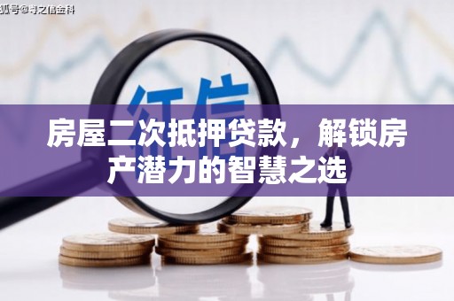 烟台房屋二次抵押贷款，解锁房产潜力的智慧之选