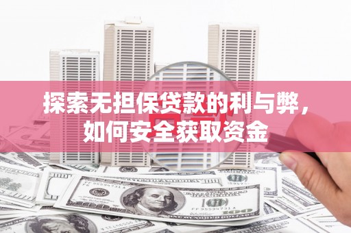 烟台探索无担保贷款的利与弊，如何安全获取资金