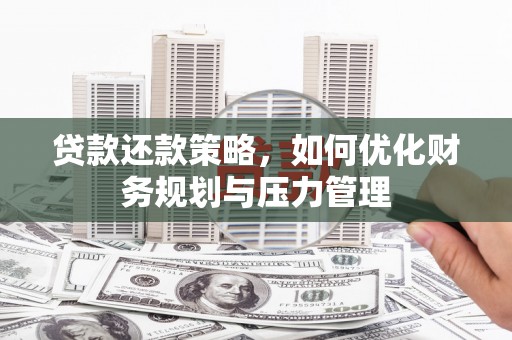 烟台贷款还款策略，如何优化财务规划与压力管理