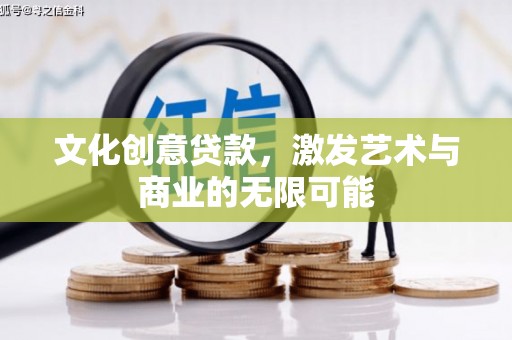 烟台文化创意贷款，激发艺术与商业的无限可能