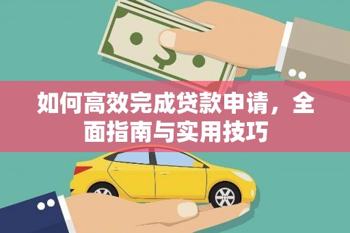 烟台如何高效完成贷款申请，全面指南与实用技巧
