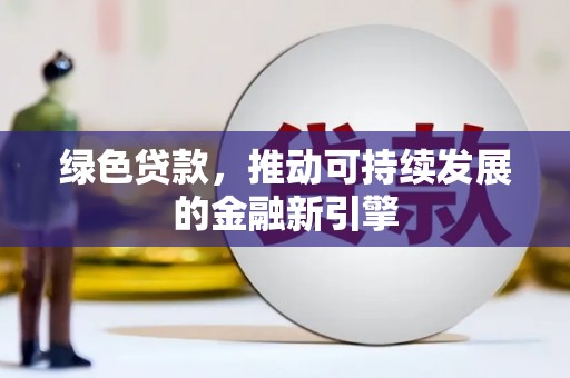 烟台绿色贷款，推动可持续发展的金融新引擎