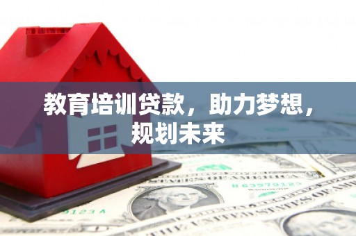 烟台教育培训贷款，助力梦想，规划未来