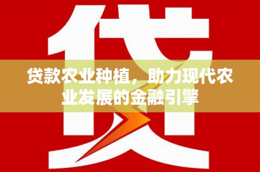 烟台贷款农业种植，助力现代农业发展的金融引擎