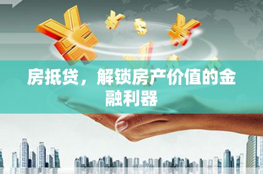 烟台房抵贷，解锁房产价值的金融利器