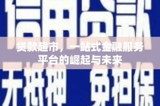 烟台贷款超市，一站式金融服务平台的崛起与未来