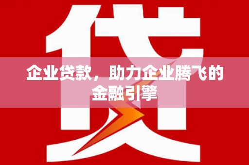 烟台企业贷款，助力企业腾飞的金融引擎