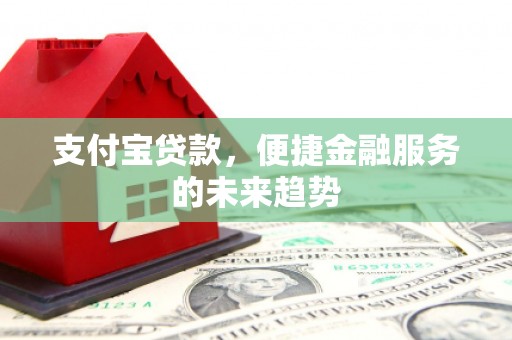 烟台支付宝贷款，便捷金融服务的未来趋势