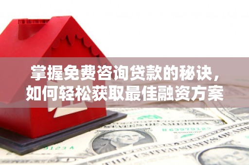 烟台掌握免费咨询贷款的秘诀，如何轻松获取最佳融资方案