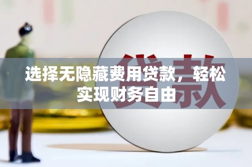 烟台选择无隐藏费用贷款，轻松实现财务自由