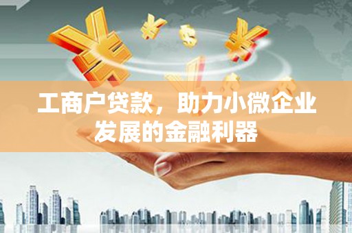 烟台工商户贷款，助力小微企业发展的金融利器