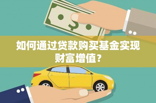 烟台如何通过贷款购买基金实现财富增值？