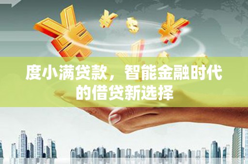 烟台度小满贷款，智能金融时代的借贷新选择