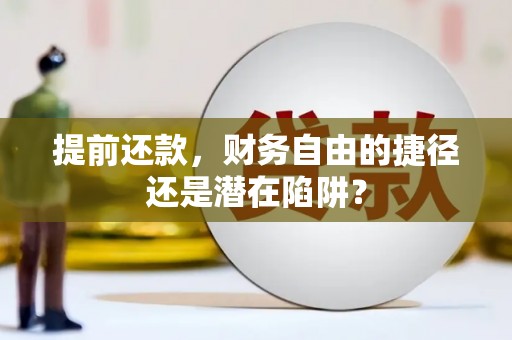 烟台提前还款，财务自由的捷径还是潜在陷阱？