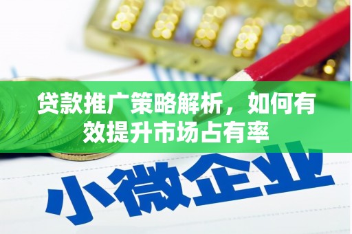 烟台贷款推广策略解析，如何有效提升市场占有率