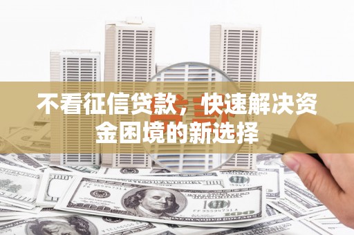 烟台不看征信贷款，快速解决资金困境的新选择
