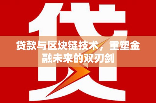 烟台贷款与区块链技术，重塑金融未来的双刃剑