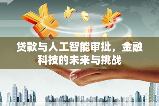 烟台贷款与人工智能审批，金融科技的未来与挑战