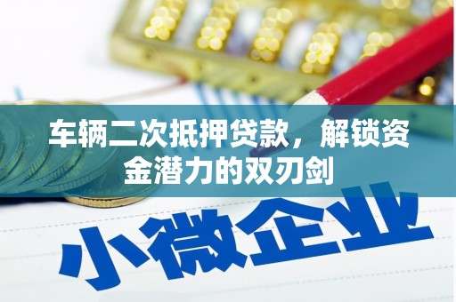 烟台车辆二次抵押贷款，解锁资金潜力的双刃剑