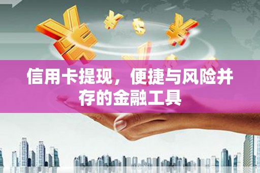 烟台信用卡提现，便捷与风险并存的金融工具