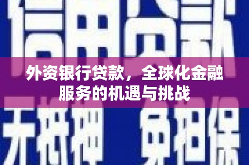 烟台外资银行贷款，全球化金融服务的机遇与挑战