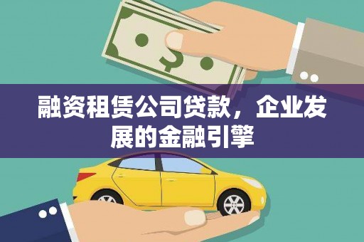 烟台融资租赁公司贷款，企业发展的金融引擎